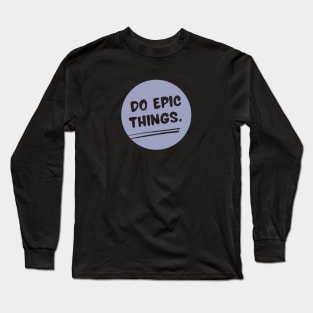 Do Epic Things Long Sleeve T-Shirt